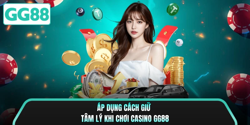 Áp dụng cách giữ tâm lý khi chơi casino GG88