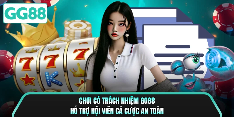 Chơi có trách nhiệm GG88 hỗ trợ hội viên cá cược an toàn