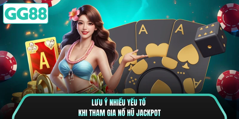 Lưu ý nhiều yếu tố khi tham gia nổ hũ Jackpot
