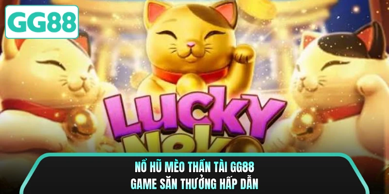 Nổ hũ mèo thần tài GG88 game săn thưởng hấp dẫn