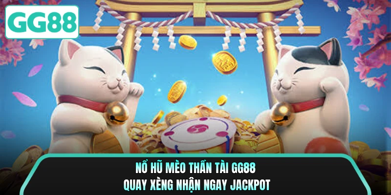 Nổ Hũ Mèo Thần Tài GG88 - Quay Xèng Nhận Ngay Jackpot
