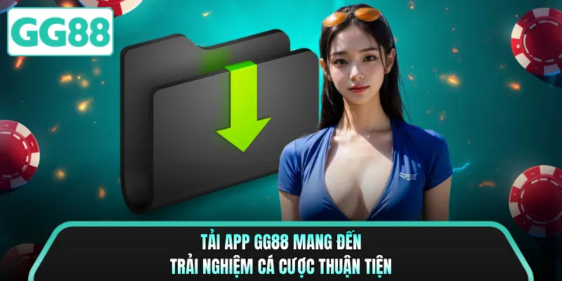 Tải app GG88 mang đến trải nghiệm cá cược thuận tiện